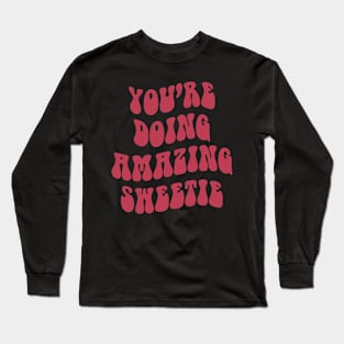 You're Doing Amazing Sweetie Long Sleeve T-Shirt